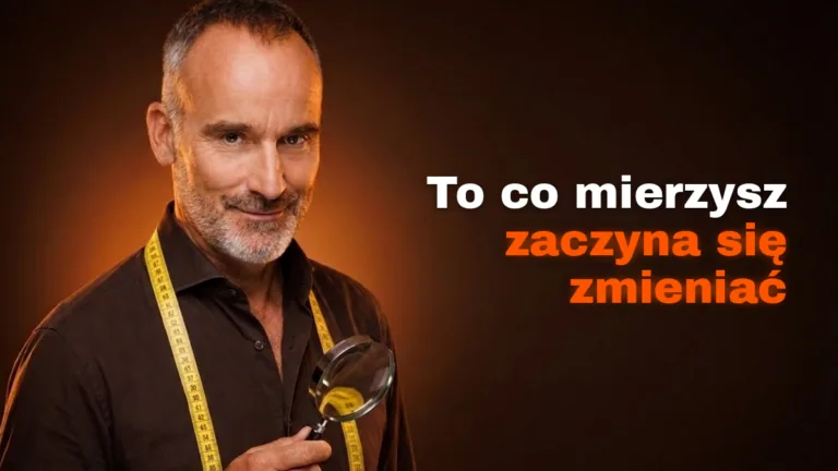 To, co mierzysz, zaczyna się zmieniać